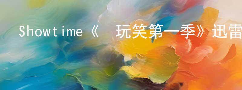 白錦濤的動漫綜藝大全,Showtime《開玩笑第一季》迅雷下載/在線觀看/百度云-都市/情感-美劇天堂